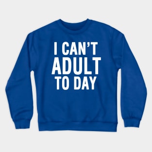 I Cant Adult Today 2 Crewneck Sweatshirt